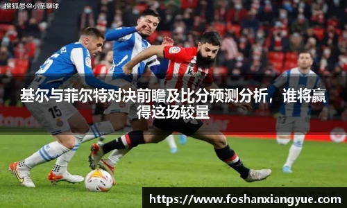 基尔与菲尔特对决前瞻及比分预测分析，谁将赢得这场较量