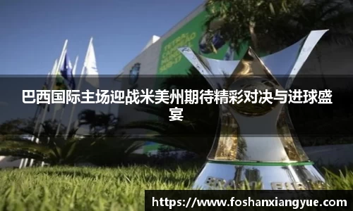 巴西国际主场迎战米美州期待精彩对决与进球盛宴