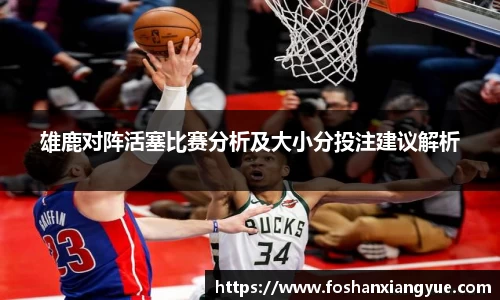 雄鹿对阵活塞比赛分析及大小分投注建议解析