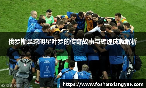 俄罗斯足球明星叶罗的传奇故事与辉煌成就解析